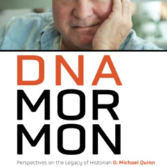 free EPUB ✓ DNA Mormon: Perspectives on the Legacy of Historian D. Michael Quinn by
