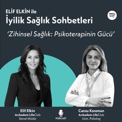 Elif Elkin ile İyilik, Sağlık Sohbetleri: Zihinsel Sağlık / Psikoterapinin Gücü