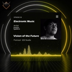 Podcast Vision of the Future Episode 03 - Spektrx