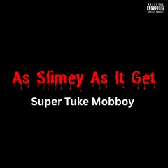 As Slimey As It Get - Super Tuke Mobboy