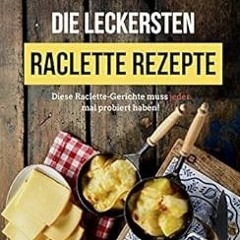 GET EBOOK 📬 Die leckersten Raclette Rezepte: Diese Raclette-Gerichte muss jeder mal