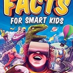 [Read] Online Super Interesting Facts For Smart Kids: 1272 Fun Facts About Science, Animals, Ea
