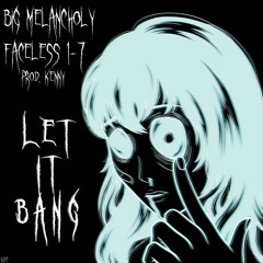 Big Melancholy x Faceless 1-7 X prod .kenny- Let It Bang