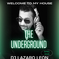 WELCOME TO MY HOUSE - UNDERGROUND APRIL 2025 DJ LAZRO LEON