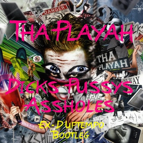 Tha Playah - Dicks Pussy's & Assholes ( Ex-D Uptempo Bootleg )