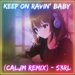 KEEP ON RAVIN' BABY (CALJM REMIX) - S3RL