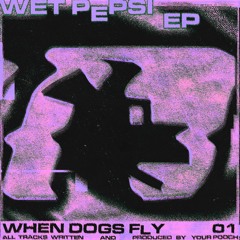 Wet Pepsi EP [When Dogs Fly 01]