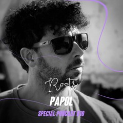 Papol - (Roots Special Podcast #010)