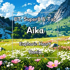 BT & Super8 & Tab - Aika (Euphoric Heart Bootleg Remix)