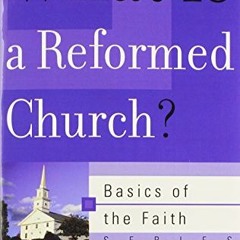 Read online What Is a Reformed Church? (Basics of the Faith) (Basics of the Reformed Faith) by  Step