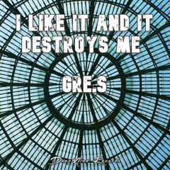 Gre.S - I Like It And It Destroys Me (Original Mix)