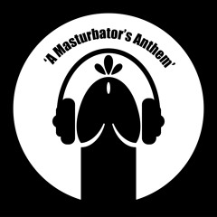 A Masturbator's Anthem