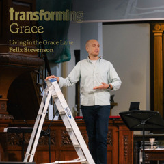 Transforming Grace - Living in the Grace Lane - Felix Stevenson