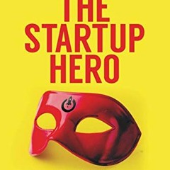 View [EPUB KINDLE PDF EBOOK] How to be The Startup Hero: A Guide and Textbook for Ent