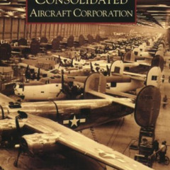 [View] EPUB ✔️ Consolidated Aircraft Corporation (Images of America: California) by