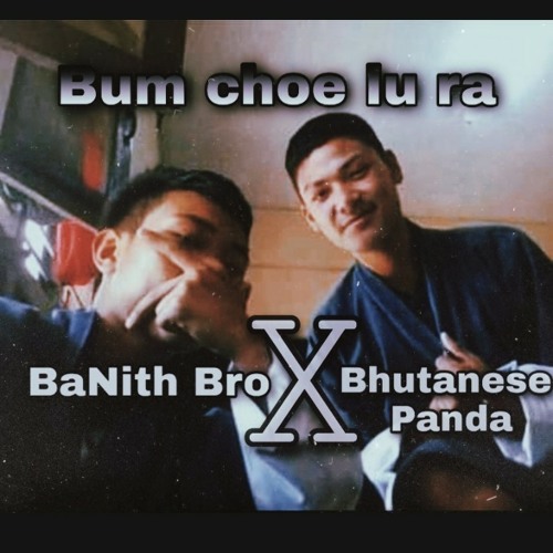 Bum choe lu ra _BaNith Bro X Bhutanese panda
