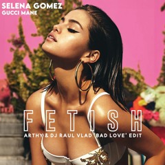 Selena Gomez, Gucci Mane - Fetish (Arthy & Dj Raul Vlad 'Bad Love' Edit)