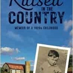 [Get] EBOOK 📌 Raised in the Country: Memoir of a 1920s Childhood by Clement T. "Bud"