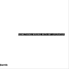 Something Wrong With My Operator (FREE DOWNLOAD)