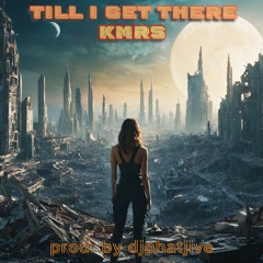 Till I Get There By KMRS (prod. by djphatjive)