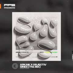 FFS Premiere: Arkaik x Objectiv – Sines (TN1 Mix)