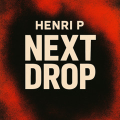Henri P - Next Drop