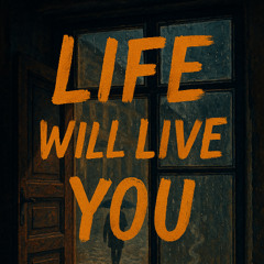 Life Will Live You