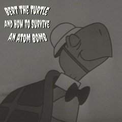 Bert the Turtle and How to Survive an Atom Bomb
