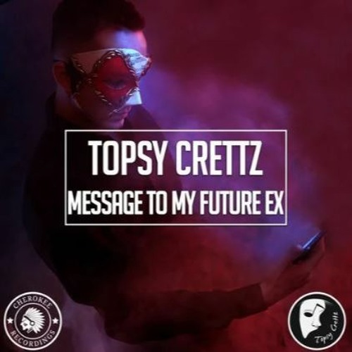 Topsy Crettz - Message To My Future Ex ( Full Version )