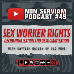 Non Serviam Podcast #49 - Sex Worker Rights with Kaytlin Bailey of Old Pros