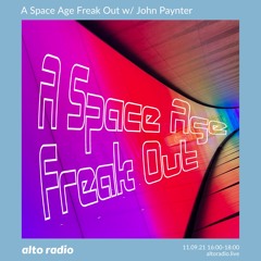 A Space Age Freak Out With John Paynter - Alto Radio 11.09.21