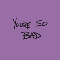 You're So Bad