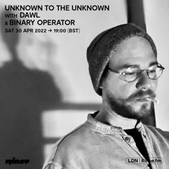 Unknown To The Unknown with DAWL & Binary Operator - 30 April 2022