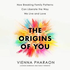 ~Read~[PDF] The Origins of You: How Breaking Family Patterns Can Liberate the Way We Live and L
