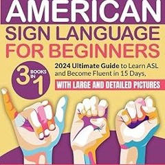 *$ American Sign Language for Beginners: [3 IN 1] 2024 Ultimate Guide to Learn ASL and Become F