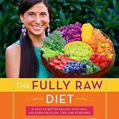 [Read] [KINDLE PDF EBOOK EPUB] The Fully Raw Diet: 21 Days to Better Health, with Meal and Exercise