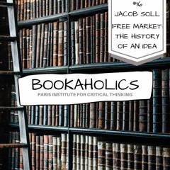 Bookaholics #16: Jacob Soll, Free Market: The History of an Idea