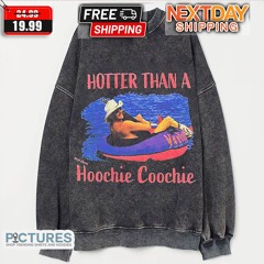 Hotter Than A Hoochie Coochie Shirt