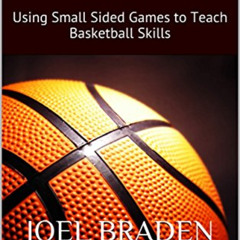 [GET] EBOOK 📧 Coaching Basketball through Games: Using Small Sided Games to Teach Ba