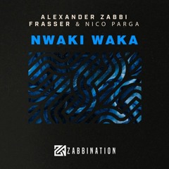 Alexander Zabbi, Frasser, Nico Parga - Nwaki Waka (Out For Zabbination Label)[FREE DOWNLOAD]