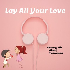 Lay All Your Love - Gooney Jib (feat. Yastamon)