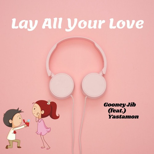 Lay All Your Love - Gooney Jib (feat. Yastamon)