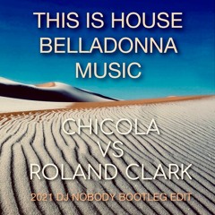 CHICOLA Vs ROLAND CLARK - This Is Belladonna House Music (2021 Dj Nobody Bootleg Edit)
