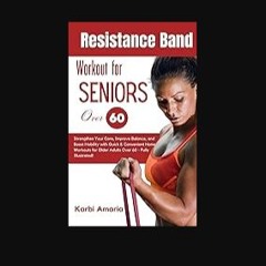 PDF [READ] 📚 Resistance Band Workout for Seniors Over 60: Strengthen Your Core, Improve Balance, a