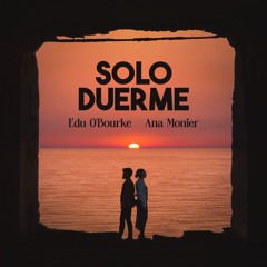 Solo Duerme - Edu O'Bourke, Ana Monier