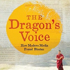 [View] PDF 💔 The Dragon's Voice: How Modern Media Found Bhutan by  Bunty Avieson [PD