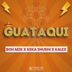 BOH MZK X KEKA SHUSHI X KALEX - GUATAQUI