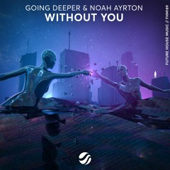 Going Deeper & Noah Ayrton - Without You