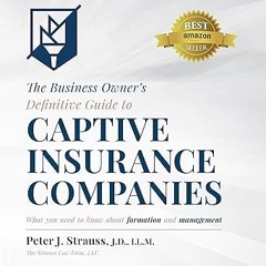 [❤READ ⚡EBOOK⚡] The Business Owner's Definitive Guide to Captive Insurance Companies: What You