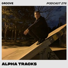 Groove Podcast 278 - Alpha Tracks